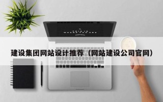 福建建设集团网站设计推荐（网站建设公司官网）